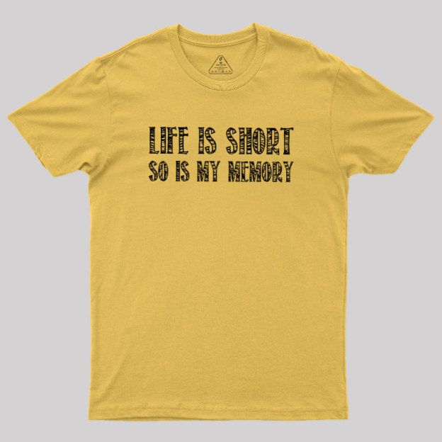 Life Is Short, So Is My Memory Geek T-Shirt