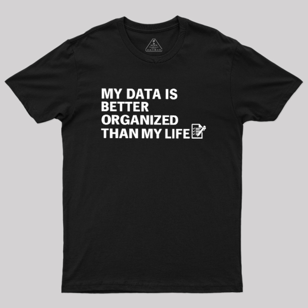 Organized Data, Messy Life Geek T-Shirt