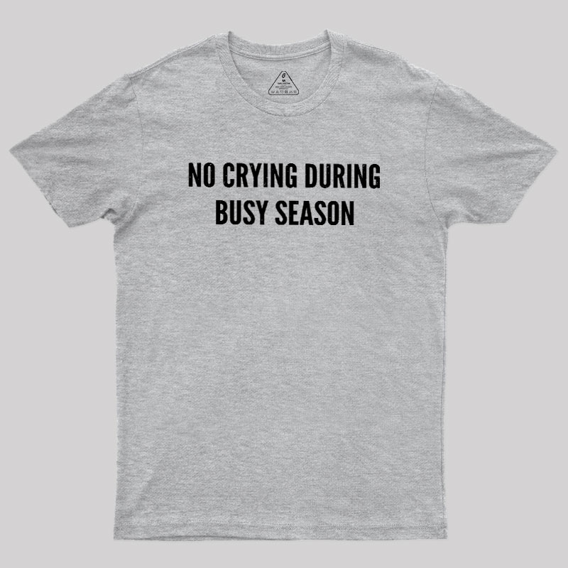 No Crying During Busy Season Geek T-Shirt