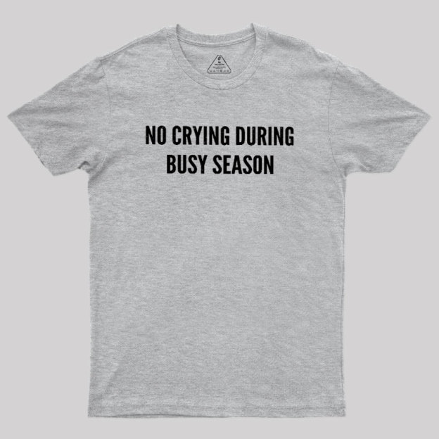 No Crying During Busy Season Geek T-Shirt