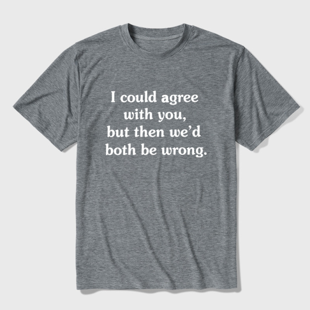 I Could Agree With You Funny Ultra Soft Heather Tees