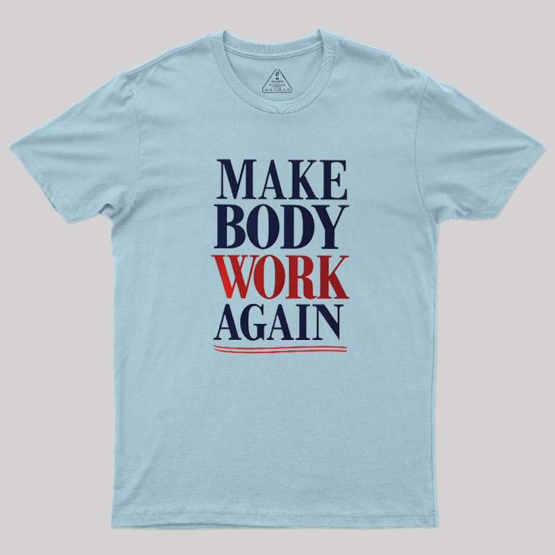 Make Body Work Again Geek T-Shirt