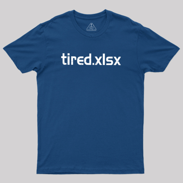 Tired.xlsx Geek T-Shirt