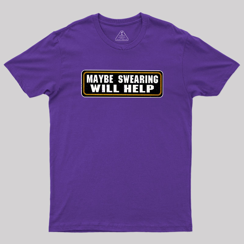 Maybe Swearing Will Help Geek T-Shirt