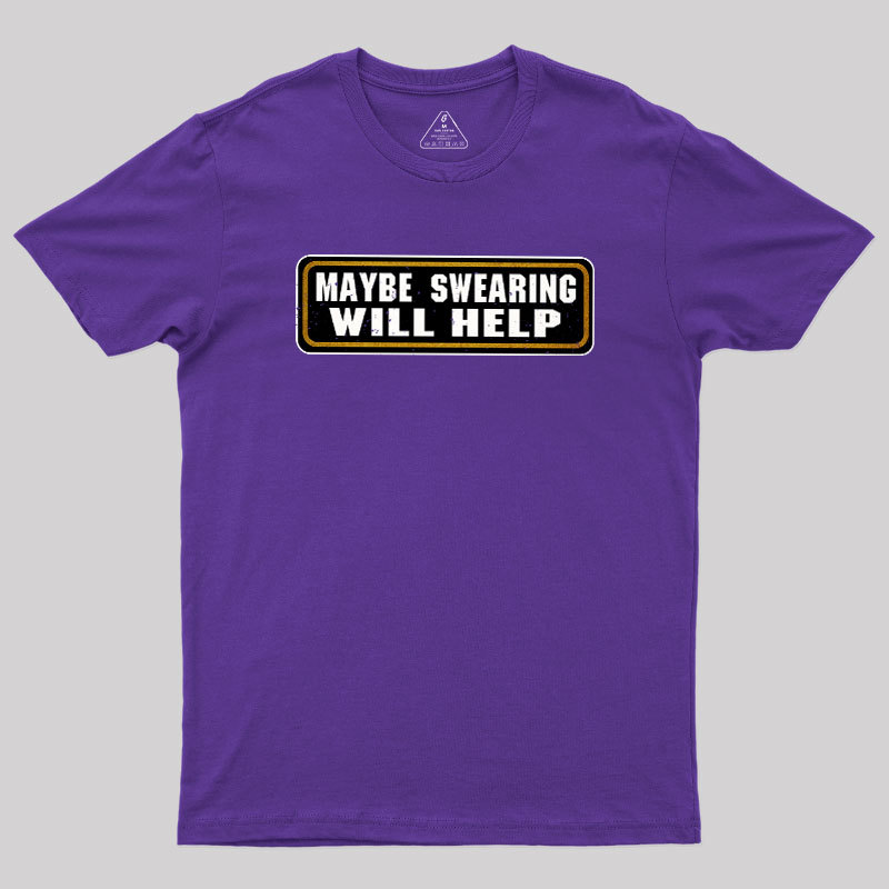 Maybe Swearing Will Help Geek T-Shirt