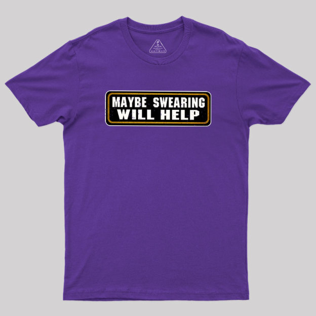 Maybe Swearing Will Help Geek T-Shirt