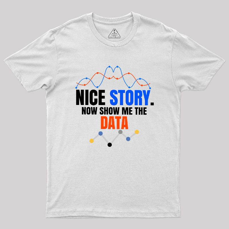 Geeksoutfit Nice Story Now Show Me The Data Geek T-Shirt for Sale