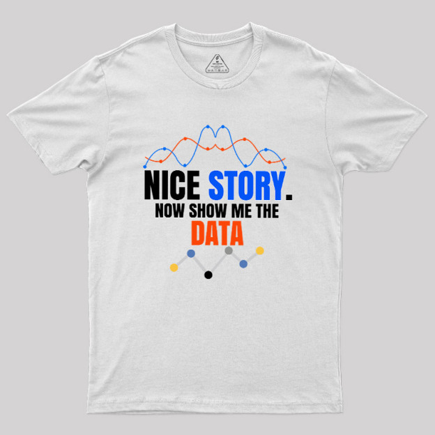 Nice Story Now Show Me The Data Geek T-Shirt