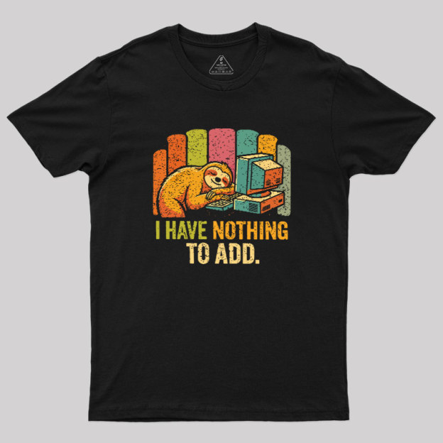 I Have Nothing To Add Geek T-Shirt