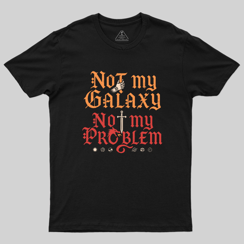 Not My Galaxy Not My Problem Geek T-Shirt