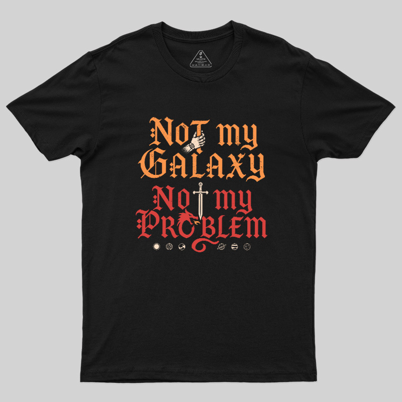 Not My Galaxy Not My Problem Geek T-Shirt