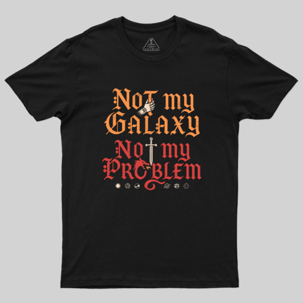 Not My Galaxy Not My Problem Geek T-Shirt