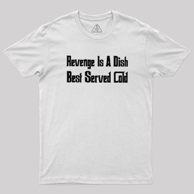 Revenge Is A Dish Best Served Cold Geek T-Shirt