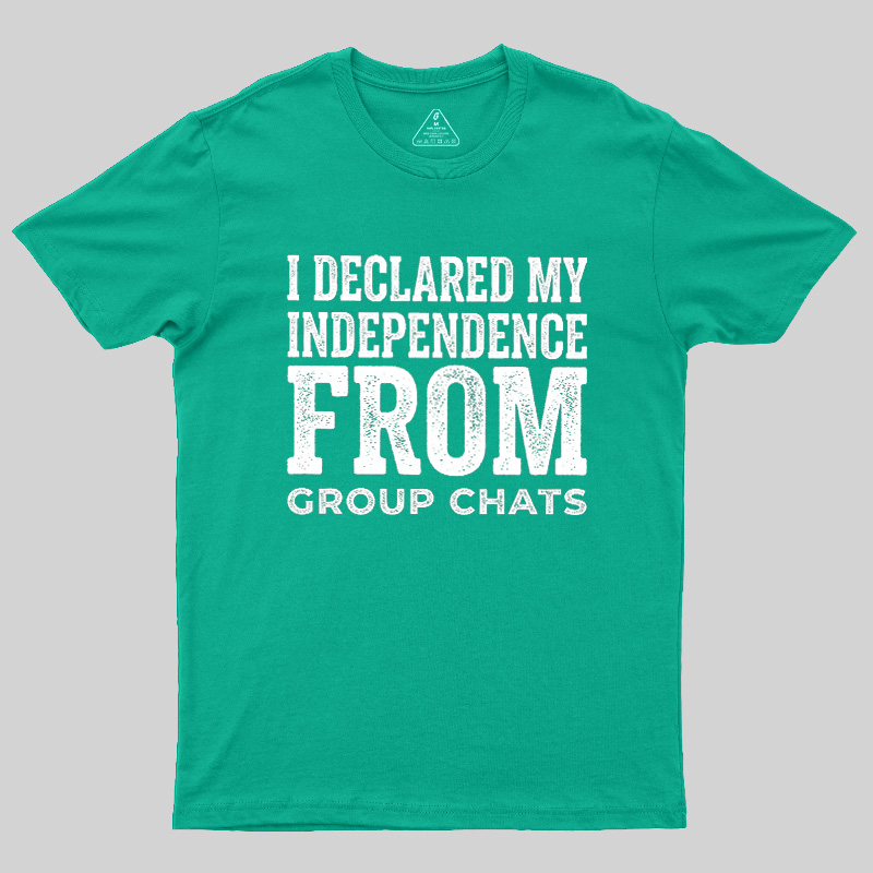 I Declared My Independence From Group Chats Geek T-Shirt