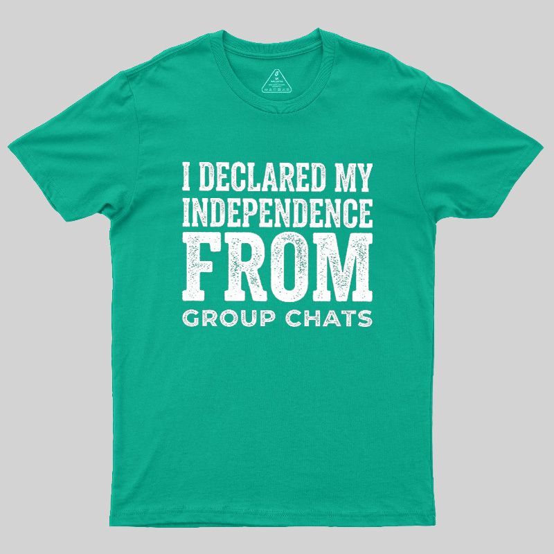 I Declared My Independence From Group Chats Geek T-Shirt