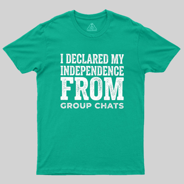 I Declared My Independence From Group Chats Geek T-Shirt
