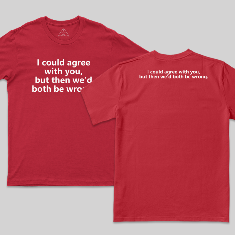 I Could Agree With You Funny Geek T-Shirt
