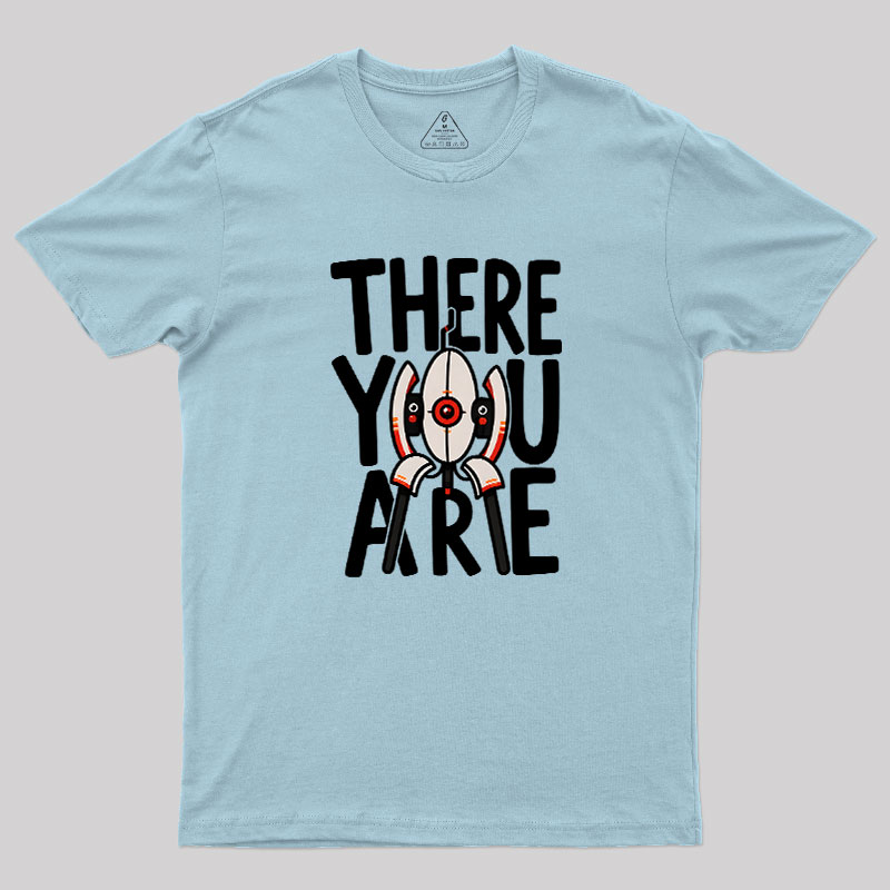 There You Are Geek T-Shirt