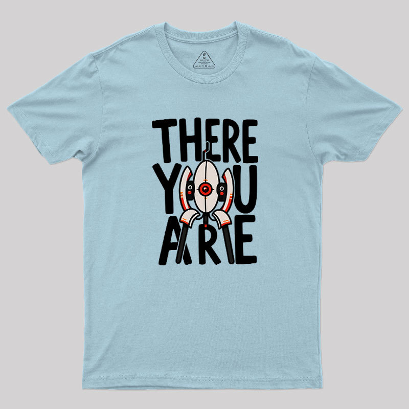 There You Are Geek T-Shirt