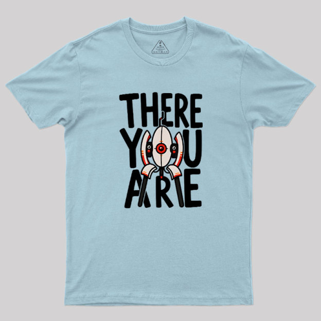 There You Are Geek T-Shirt