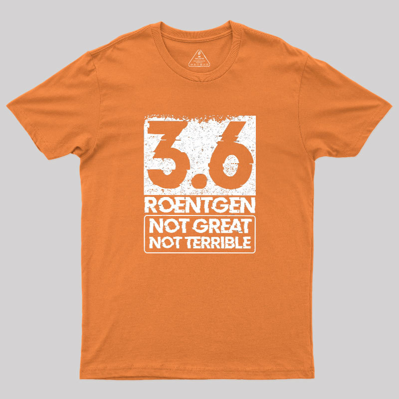 3.6 Roentgen Not Great Not Terrible Geek T-Shirt