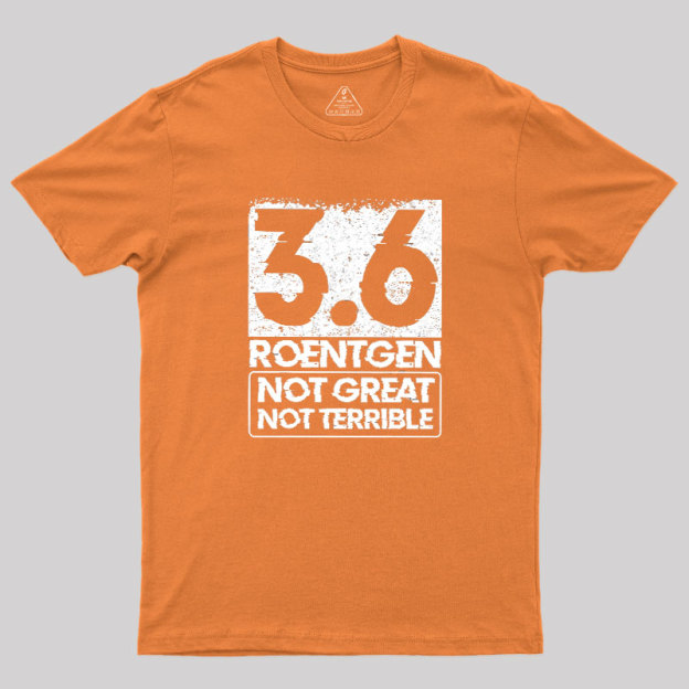 3.6 Roentgen Not Great Not Terrible Geek T-Shirt