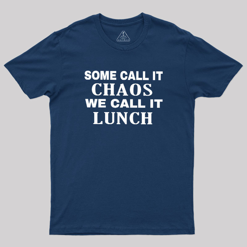 Some?Call It?Chaos We?Call?It?Lunch Geek T-Shirt