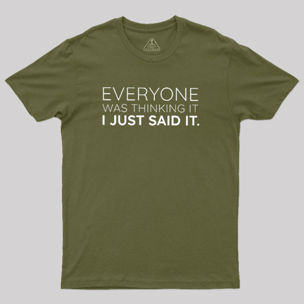 Everyone Was Thinking it I Just Said It Geek T-Shirt