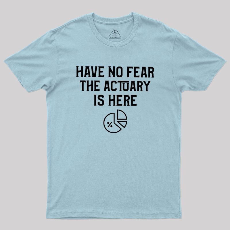 Have No Fear The Actuary Is Here Geek T-Shirt