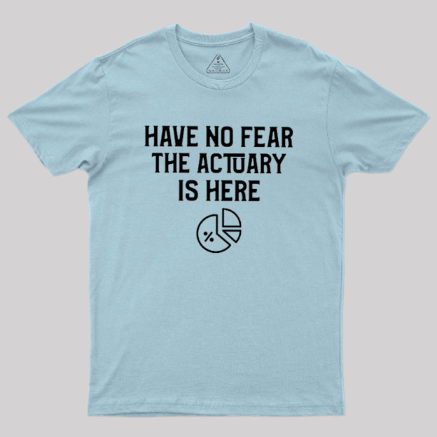 Have No Fear The Actuary Is Here Geek T-Shirt