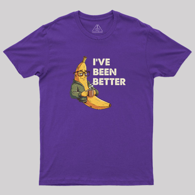 Ive Been Better Geek T-Shirt