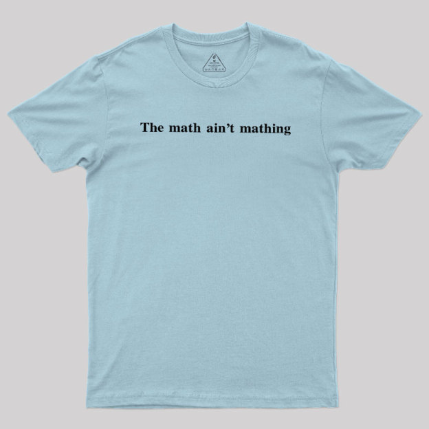 Math Aint Mathing Geek T-Shirt
