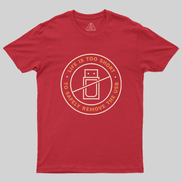 Life Is Too Short To Safely Remove The USB Geek T-Shirt