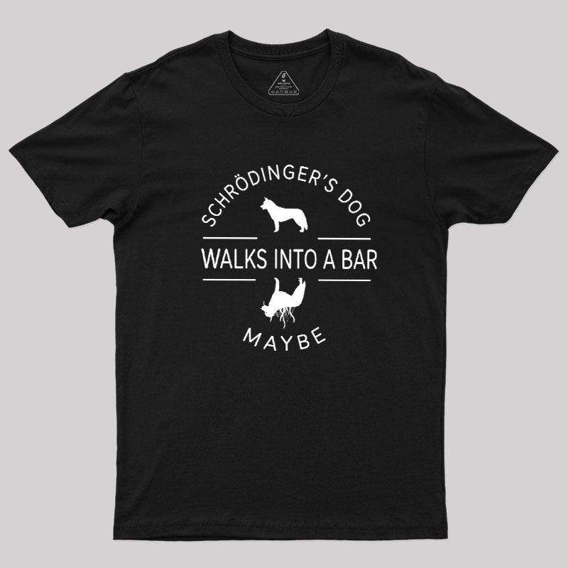 Schrodinger's Dog Walks Into A Bar Geek T-Shirt