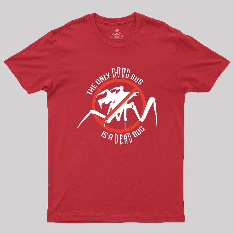The Only Good Bug is a Dead Bug Geek T-Shirt