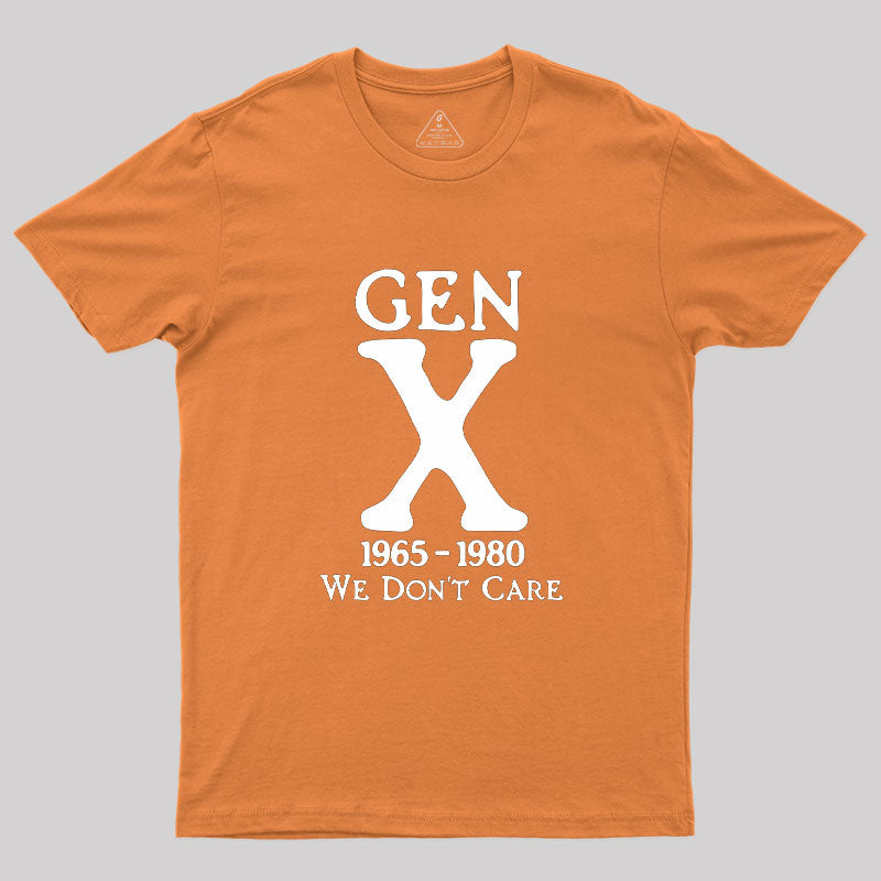 Gen X 1965-1980 We Don't Care Geek T-Shirt