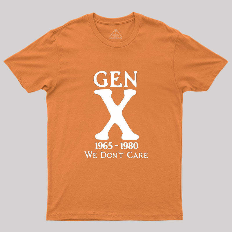 Gen X 1965-1980 We Don't Care Geek T-Shirt