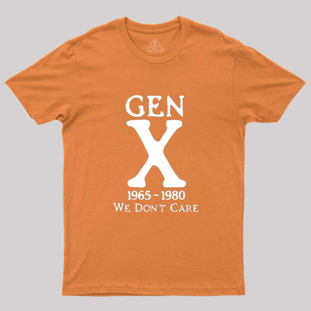 Gen X 1965-1980 We Don't Care Geek T-Shirt