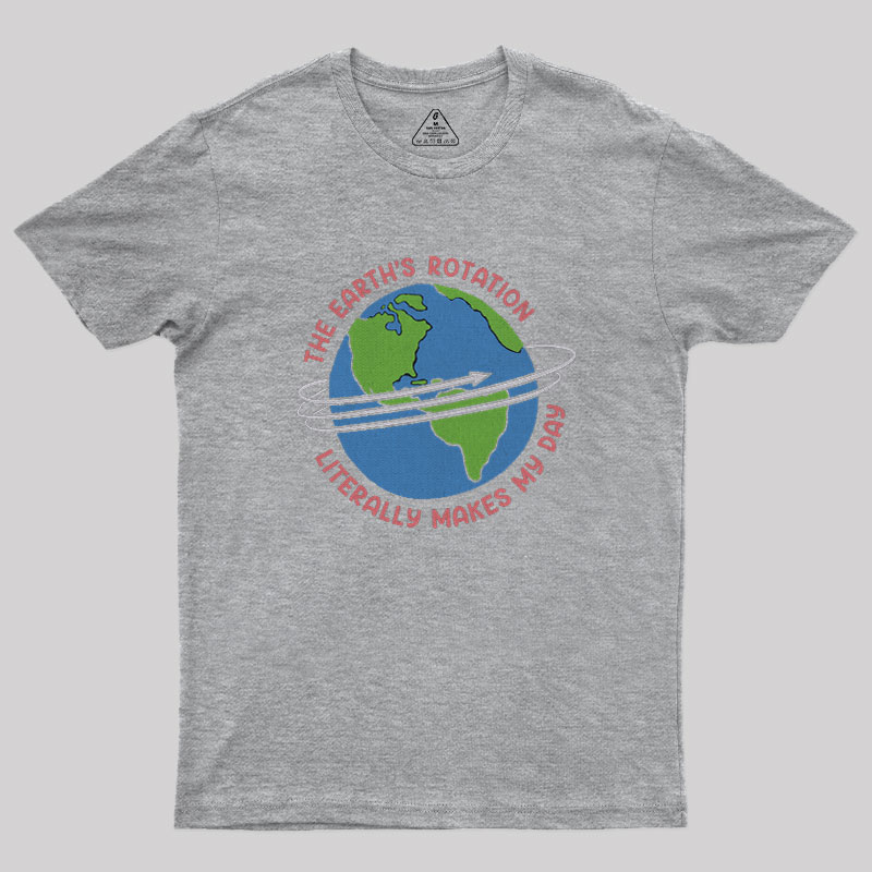 The Earth’S Rotation Literally Makes My Day Geek T-Shirt