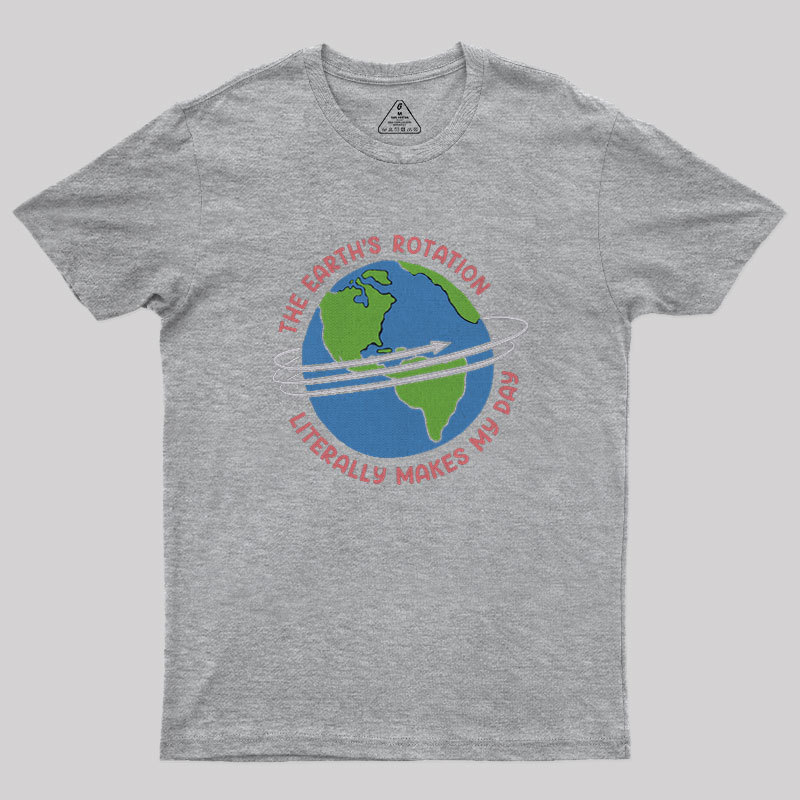 The Earth’S Rotation Literally Makes My Day Geek T-Shirt