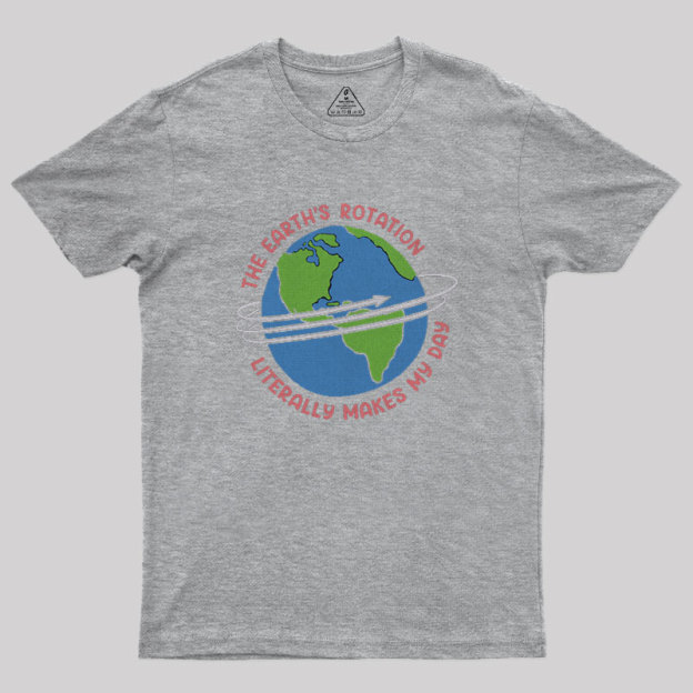 The Earth’S Rotation Literally Makes My Day Geek T-Shirt