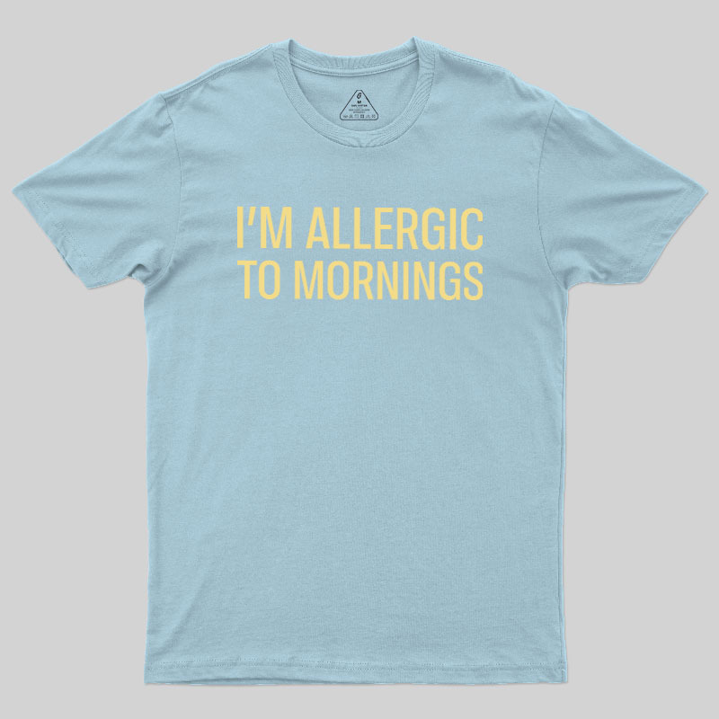 I’m allergic to mornings Geek T-Shirt