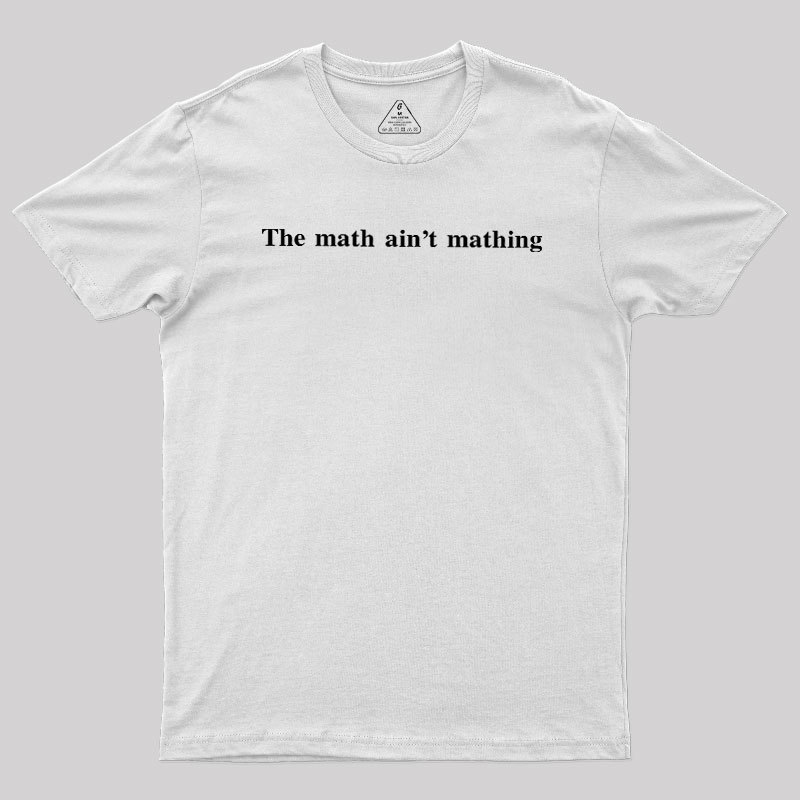 Math Aint Mathing Geek T-Shirt