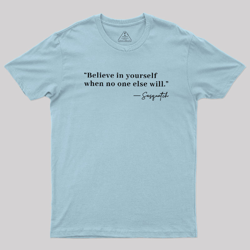Believe In Yourself When No One Else Will Geek T-Shirt