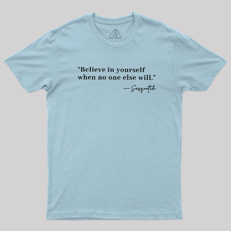 Believe In Yourself When No One Else Will Geek T-Shirt
