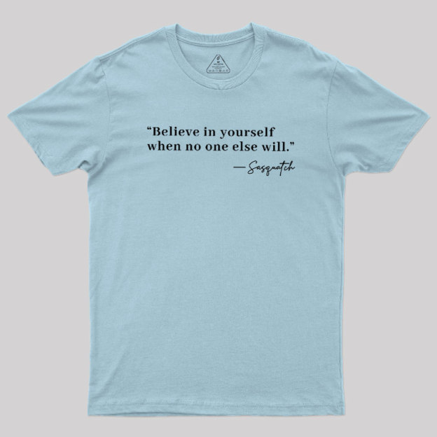 Believe In Yourself When No One Else Will Geek T-Shirt