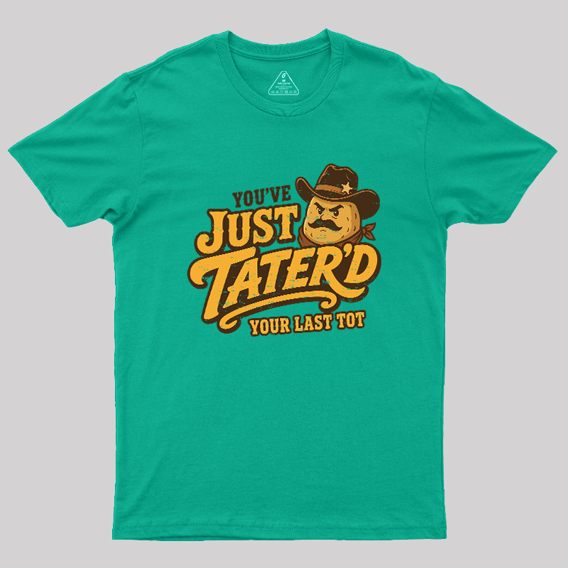 You've Just Tater'd Your Last Tot Geek T-Shirt