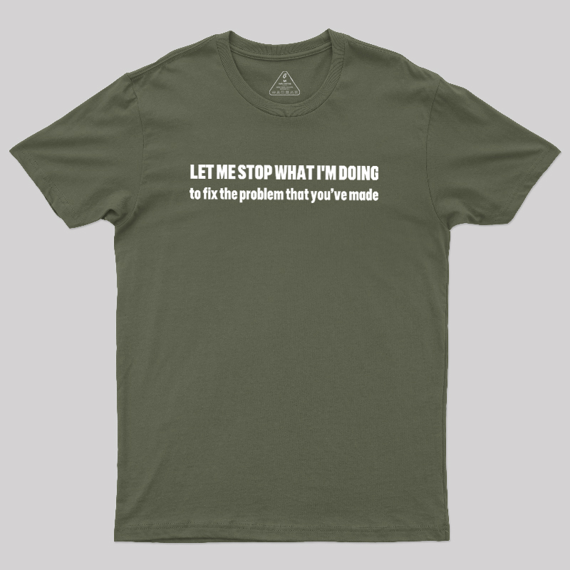 Let Me Stop What I am Doing Geek T-Shirt