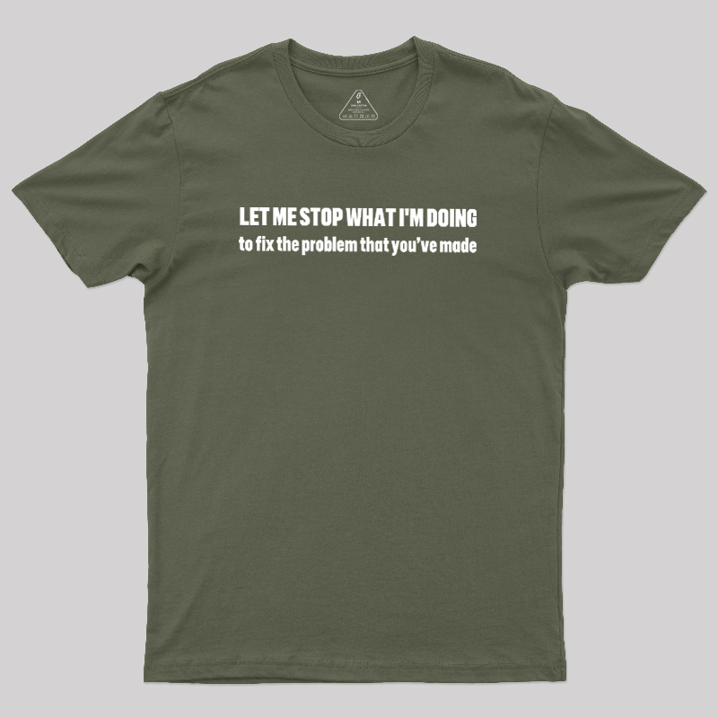 Let Me Stop What I am Doing Geek T-Shirt