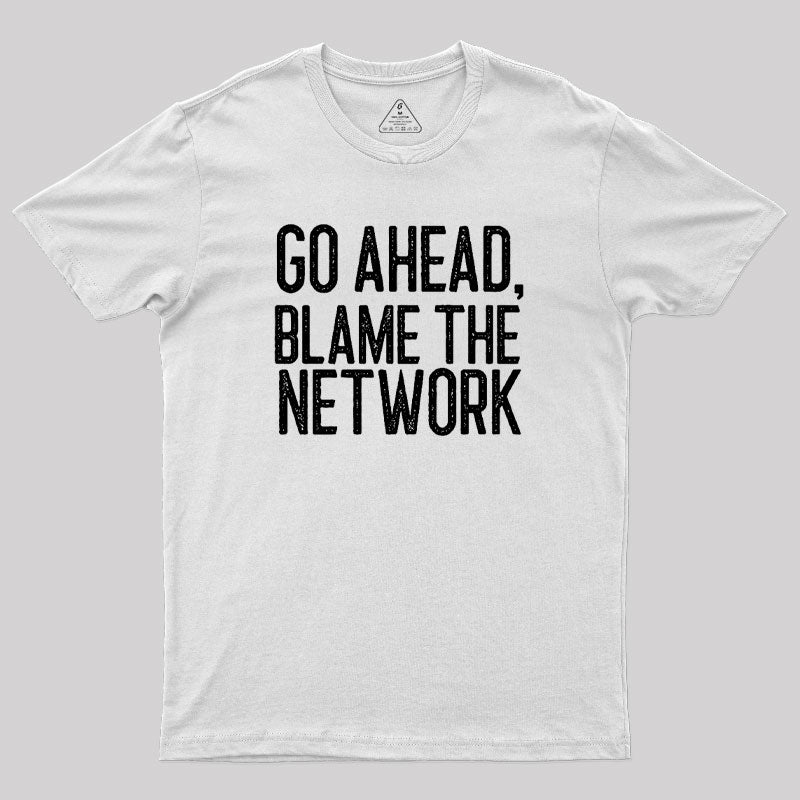 Go Ahead Blame The Network Geek T-Shirt